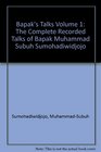 Bapak's Talks v 1 The Complete Recorded Talks of MuhammadSubuh Sumohadiwidjojo