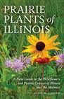 Prairie Plants of Illinois A Field Guide to the Wildflowers and Prairie Grasses of Illinois and the Midwest