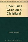 How can I grow as a Christian
