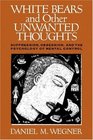 White Bears and Other Unwanted Thoughts: Suppression, Obesession, and the Psychology of Mental Control