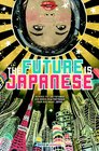 The Future is Japanese Stories From and About the Land of the Rising Sun