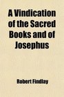 A Vindication of the Sacred Books and of Josephus