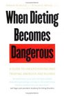 When Dieting Becomes Dangerous A Guide to Understanding and Treating Anorexia and Bulimia