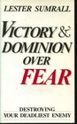 Victory and Dominion Over Fear Destroying Your Deadliest Enemy