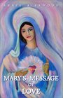 Mary's Message of Love As Sent by Mary the Mother of Jesus to Her Messenger