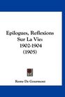 Epilogues Reflexions Sur La Vie 19021904