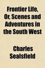 Frontier Life Or Scenes and Adventures in the South West