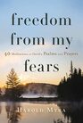 Freedom from My Fears: 40 Meditations on David\'s Psalms and Prayers