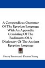 A Compendious Grammar Of The Egyptian Language With An Appendix Consisting Of The Rudiments Of A Dictionary Of The Ancient Egyptian Language