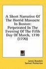 A Short Narrative Of The Horrid Massacre In Boston Perpetrated In The Evening Of The Fifth Day Of March 1770