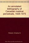 An annotated bibliography of Canadian medical periodicals 18261975