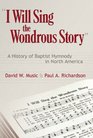 I Will Sing the Wondrous Story A History of Baptist Hymnody in North America