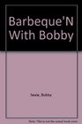Barbeque'N With Bobby Righteous DownHome Barbeque Recipes by Bobby Seale