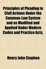 Principles of Pleading in Civil Actions Under the CommonLaw System and as Modified and Applied Under Modern Codes and Practice Acts