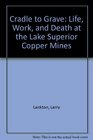 Cradle to Grave: Life, Work, and Death at the Lake Superior Copper Mines