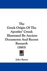 The Greek Origin Of The Apostles' Creed Illustrated By Ancient Documents And Recent Research