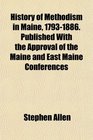 History of Methodism in Maine 17931886 Published With the Approval of the Maine and East Maine Conferences