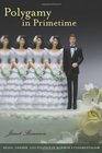 Polygamy in Primetime Media Gender and Politics in Mormon Fundamentalism