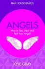 Angels How to See Hear and Feel Your Angels
