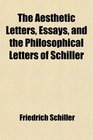 The Aesthetic Letters Essays and the Philosophical Letters of Schiller Tr