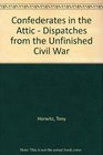 Confederates in the Attic - Dispatches from the Unfinished Civil War