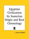 Egyptian Civilization Its Sumerian Origin and Real Chronology