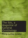 The Ibis a Magazine of General Ornithology