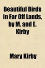 Beautiful Birds in Far Off Lands by M and E Kirby