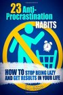 23 AntiProcrastination Habits How to Stop Being Lazy and Get Results in Your Life