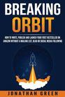 Breaking Orbit How to Write Publish and Launch Your First Bestseller on Amazon Without a Mailing List Blog or Social Media Following