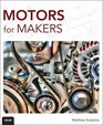 Motors for Makers A Beginner's Guide to Steppers Servos and Other Electrical Machines