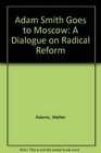 Adam Smith Goes to Moscow A Dialogue on Radical Reform