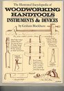 The illustrated encyclopedia of woodworking handtools instruments  devices Containing a full description of the tools used by carpenters joiners and cabinet makers