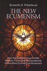 The New Ecumenism How the Catholic Church After Vatican II Took Over the Leadership of the World Ecumenical Movement