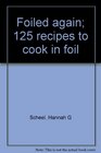 Foiled again; 125 recipes to cook in foil