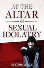 At The Altar Of Sexual Idolatry WorkbookNew Edition