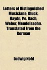 Letters of Distinguished Musicians Gluck Haydn Pe Bach Weber Mendelssohn Translated From the German