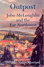 Outpost John Mcloughlin And The Far Northwest