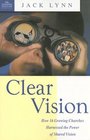 Clear Vision How 16 Growing Churches Harnessed the Power of Shared Vision