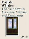 Fresh Widow The Window in Art since Matisse and Duchamp
