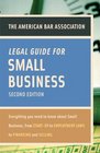 American Bar Association Legal Guide for Small Business Second Edition Everything You Need to Know About Small Business from StartUp to Employment La ws to Financing and Selling