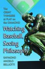 Watching Baseball Seeing Philosophy The Great Thinkers at Play on the Diamond