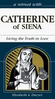 A Retreat With Catherine of Siena Living the Truth in Love