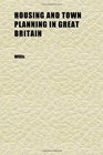 Housing and Town Planning in Great Britain Being a Statement of the Statutory Provisions Relating to the Housing of the Working Classes and to