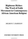 Righteous Riches The Word Of Faith Movement In Contemporary African American Religion