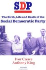 SDP The Birth Life and Death of the Social Democratic Party