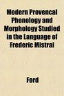 Modern Provenal Phonology and Morphology Studied in the Language of Frederic Mistral