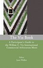 The Vis Book A Participant's Guide to the Willem C Vis International Commercial Arbitration Moot