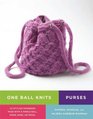 One Ball Knits Purses 20 Stylish Handbags Made with a Single Ball Skein Hank or Spool