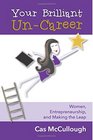 Your Brilliant UnCareer Women Entrepreneurship and Making the Leap